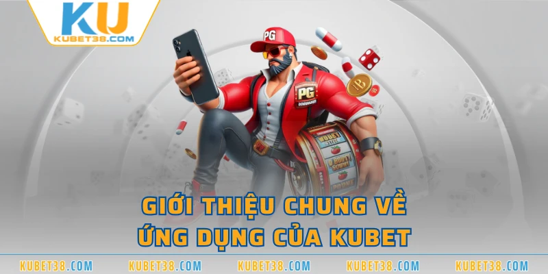 Giới thiệu chung về ứng dụng của KUBET