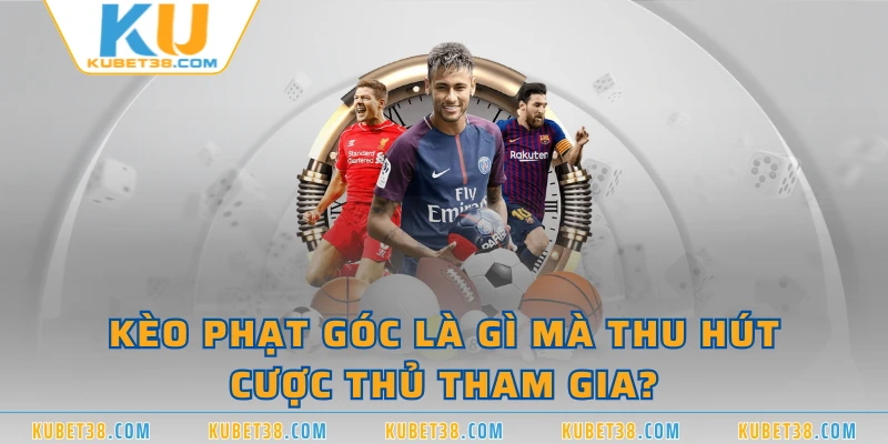 Kèo phạt góc là gì mà thu hút cược thủ tham gia?