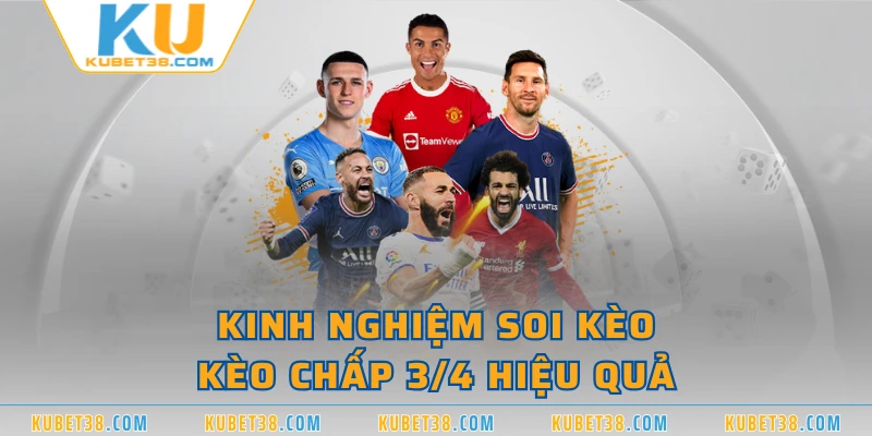 Kinh nghiệm soi kèo kèo chấp 3/4 hiệu quả