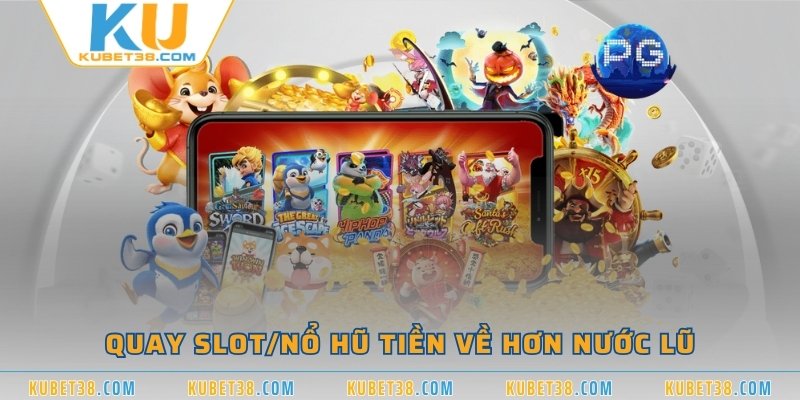 Quay Slot/Nổ hũ tiền về hơn nước lũ