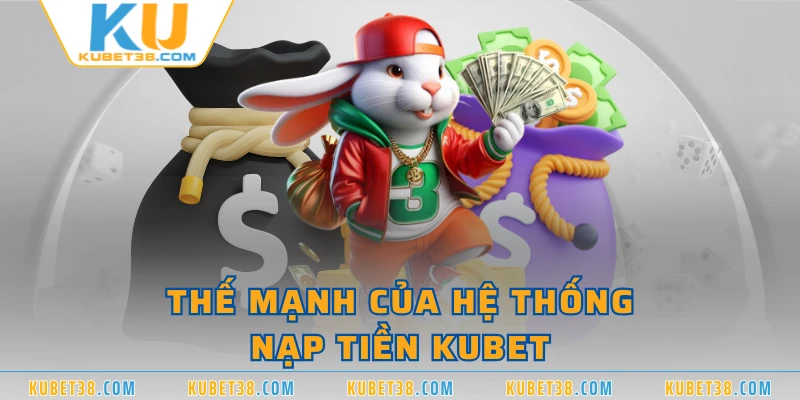 Thế mạnh của hệ thống nạp tiền KUBET