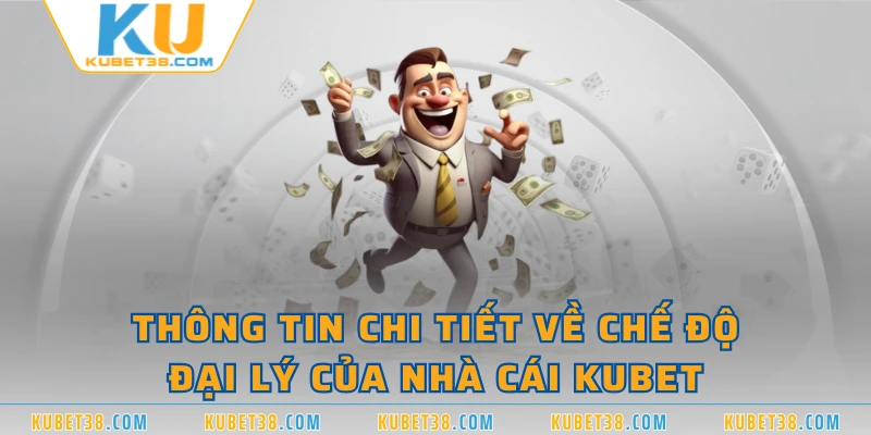 Thông tin chi tiết về chế độ đại lý của nhà cái KUBET